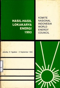 Hasil-hasil lokakarya energi 1993 : Komite Nasional Indonesia World Energy Council Jakarta, 31 Agustus-2 September 1993