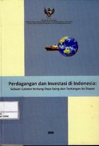 Perdagangan dan investasi di Indonesia : sebuah catatan tentang daya saing dan tantangan ke depan