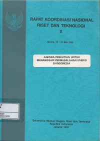 Agenda penelitian untuk menanggapi permasalahan energi di Indonesia: Rapat Koordinasi Nasional Riset dan Teknologi X Jakarta, 20-23 Mei 1992