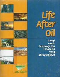 Life after oil : energi untuk pembangunan Indonesia yang berkelanjutan