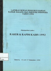 Laporan Dewan Pengurus Harian Kamar Dagang & Industri Indonesia tahun 1992 disampaikan pada: raker & rapim KADIN 1992