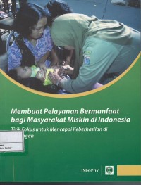 Membuat pelayanan bermanfaat bagi masyarakat miskin di Indonesia : titik fokus untuk mencapai keberhasilan di lapangan