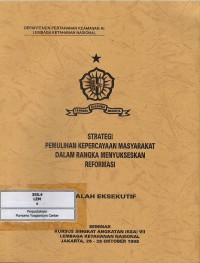 Strategi Pemulihan Kepercayaan Masyarakat dalam Rangka Menyukseskan Reformasi : risalah eksekutif seminar kursus singkat angkatan (KSA) VII Lemhannas Jakarta 26-28 Oktober 1998