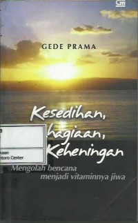 Kesedihan, kebahagiaan, keheningan : mengolah bencana menjadi vitaminnya jiwa