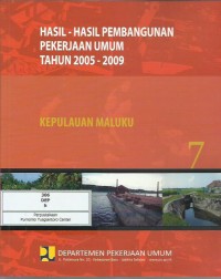 Hasil-hasil pembangunan pekerjaan umum tahun 2005-2009 : Kepulauan Maluku : buku 7