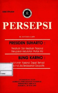 Persepsi edisi khusus : Presiden Suharto : persatuan dan kesatuan nasional merupakan kebutuhan mutlak kita ; Bung Karno : pertahanan nasional dapat berhasil maksimal jika berdasarkan geopolitik