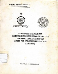 Laporan penyelenggaraan kegiatan Seminar Hubungan Sipil-Militer Kerjasama Lemhannas dengan Center for Civil Military Relations (CCMR-USA)