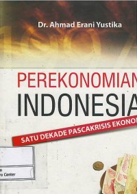 Perekonomian Indonesia : satu dekade pascakrisis ekonomi