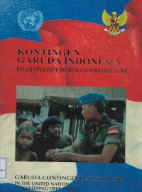 Kontingen Garuda Indonesia dalam operasi pemeliharaan perdamaian PBB = Garuda Contingent of Indonesia in the United Nation's peacekeeping operations