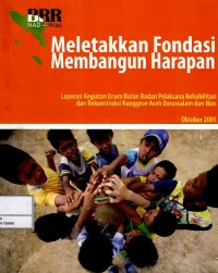 Meletakkan fondasi membangun harapan : laporan kegiatan 6 bulan Badan Pelaksana Rehabilitasi dan Rekonstruksi NAD dan Nias