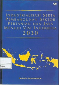 Industrialisasi serta pembangunan sektor pertanian dan jasa menuju visi Indonesia 2030