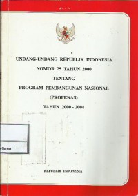 Undang-Undang Republik Indonesia nomor 25 tahun 2000 tentang program pembangunan nasional (propenas) tahun 2000-2004