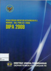 Peraturan Menteri Keuangan nomor 105/PMK.02/2008 tentang petunjuk penyusunan dan penelaahan rencana kerja dan anggaran kementerian negara/lembaga dan penyusunan, penelaahan, pengesahan dan pelaksanaan daftar isian pelaksanaan anggaran tahun anggaran 2009 : DIPA 2009