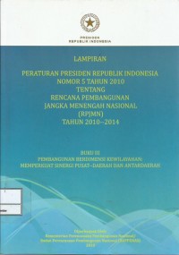 Lampiran Peraturan Presiden Republik Indonesia nomor 5 tahun 2010 tentang rencana pembangunan jangka menengah nasional (RPJMN) tahun 2010-2014 : buku III pembangunan berdimensi kewilayahan : memperkuat sinergi pusat-daerah dan antardaerah