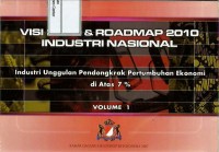 Visi 2030 & roadmap 2010 industri nasional : industri unggulan pendongkrak pertumbuhan ekonomi di atas 7 % volume 1