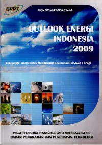 Outlook energi Indonesia 2009 : teknologi energi untuk mendukung keamanan pasokan energi