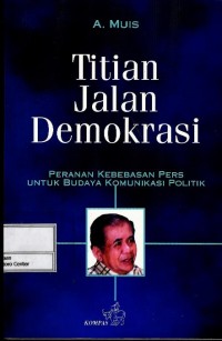 Titian jalan demokrasi : peranan kebebasan pers untuk budaya komunikasi politik