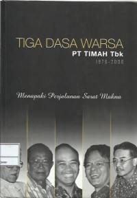 Tiga dasa warsa : PT Timah Tbk 1976-2006 : menapaki perjalanan sarat makna