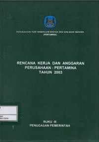 Rencana kerja dan anggaran perusahaan Pertamina tahun 2003 buku III : penugasan pemerintah