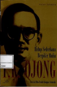 Hidup sederhana berpikir mulia : P.K. Ojong : satu dari dua pendiri Kompas Gramedia