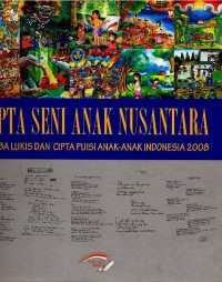 Cipta seni anak nusantara : lomba lukis dan cipta puisi anak-anak Indonesia 2008