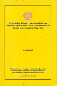 Pengendalian masalah merokok di Indonesia : diperlukan kearifan semua pihak untuk menyepakati regulasi yang komprehensif dan kuat : pidato pada upacara pengukuhan sebagai guru besar tetap dalam bidang ilmu administrasi dan kebijakan kesehatan Fakultas Kesehatan Masyarakat Universitas Indonesia