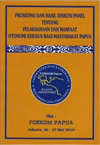 Prosiding dan hasil diskusi panel tentang pelaksanaan dan manfaat otonomi khusus bagi masyarakat Papua