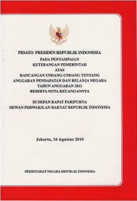 Pidato Presiden Republik Indonesia pada penyampaian keterangan pemerintah atas rancangan undang-undang tentang anggaran pendapatan dan belanja negara tahun anggaran 2011 beserta nota keuangannya di depan rapat paripurna Dewan Perwakilan Rakyat Republik Indonesia : Jakarta, 16 Agustus 2010