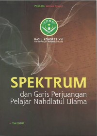 Spektrum dan garis perjuangan pelajar Nahdlatul Ulama : hasil kongres XVI Ikatan Pelajar Nahdlatul Ulama