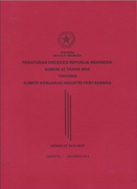 Peraturan Presiden Republik Indonesia nomor 42 tahun 2010 tentang komite kebijakan industri pertahanan : sidang ke satu KKIP