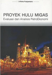 Proyek hulu migas : evaluasi dan analisis petroekonomi