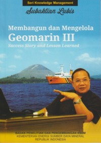 Membangun dan mengelola Geomarin III : success story and lesson learned