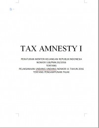 Tax amnesty 1 : peraturan Menteri Keuangan Republik Indonesia nomor 118/PMK.03/2016 tentang pelaksanaan undang-undang nomor 11 tahun 2016 tentang pengampunan pajak