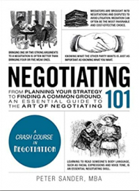 Negotiating 101 : from planning your strategy to finding a common ground, an essential guide to the art of negotiating