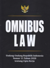 Omnibus law : Undang-undang Republik Indonesia nomor 11 tahun 2020 tentang cipta kerja