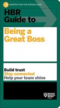 HBR guide to being a great boss : build trust, stay connected, help your team shine