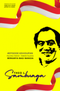 Episode kehidupan Theo L. Sambuaga : pejuang pemikir-pemikir pejuang berkarya bagi bangsa