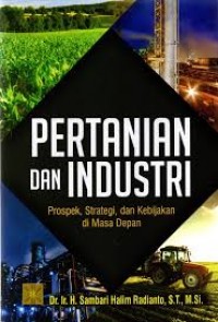 Pertanian dan industri : prospek, strategi dan kebijakan di masa depan