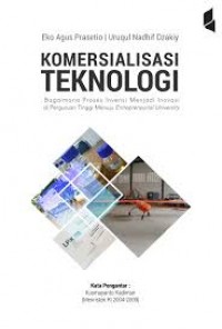 Komersionalisasi teknologi : bagaimana proses invensi menjadi inovasi di perguruan tinggi menuju entrepreneurial university (edisi revisi)