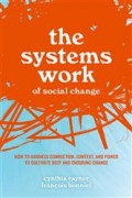 The system work of social change : how to harness connection, context, and power to cultivate deep and enduring change