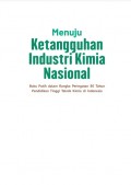 Menuju ketangguhan industri kimia nasional : buku putih dalam rangka peringatan 80 tahun pendidikan tinggi teknik kimia di Indonesia