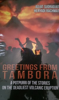 Greetings from Tambora : a potpurri of the stories on the deadliest volcanic eruption