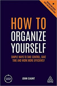 How to organize yourself : simple ways to take control, save time and work more efficiently