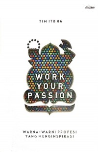 Work your passion : warna-warni profesi yang menginspirasi