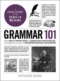 Grammar 101 : from split infinitives to dangling participles, an essential guide to understanding grammar