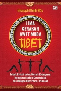 Lima gerakan awet muda Tibet : teknik efektif untuk meraih kebugaran, mempertahankan keremajaan, dan menghambat proses penuaan