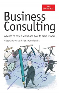 Business consulting : a guide to how it works and how to make it work