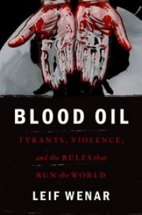 Blood oil : tyrants, violence, and the rules that run the world