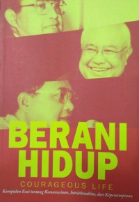 Berani hidup = courageous life : kumpulan esai tentang kemanusiaan, intelektualitas, dan kepemimpinan