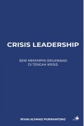 Crisis leadership : seni memimpin organisasi di tengah krisis